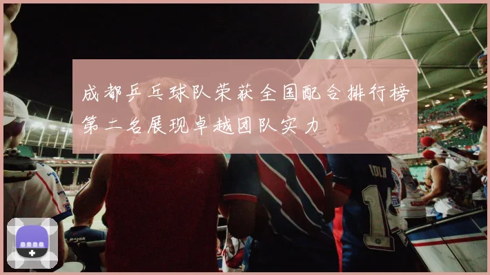 成都乒乓球队荣获全国配合排行榜第二名展现卓越团队实力