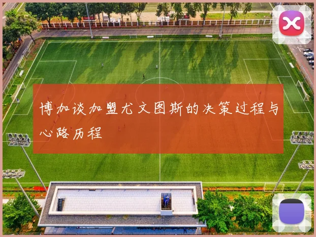 博加谈加盟尤文图斯的决策过程与心路历程